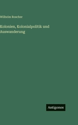 Wilhelm Roscher - Kolonien, Kolonialpolitik und Auswanderung, Inbunden
