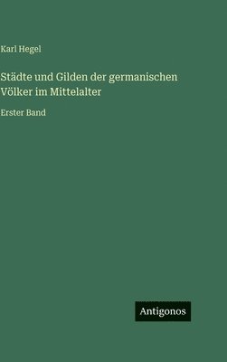 Karl Hegel - Städte und Gilden der germanischen Völker im Mittelalter, Inbunden