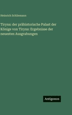 Heinrich Schliemann - Tiryns, Inbunden