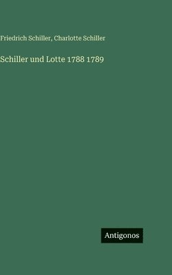 Friedrich Schiller, Charlotte Schiller - Schiller und Lotte 1788 1789, Inbunden