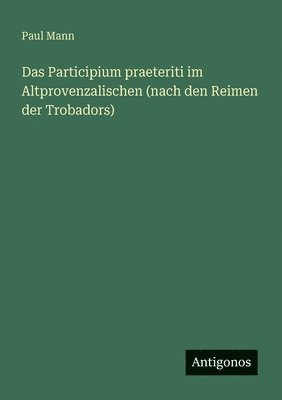 Paul Mann - Participium praeteriti im Altprovenzalischen (nach den Reimen der Trobadors), Häftad