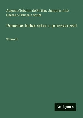 Augusto Teixeira de Freitas, Joaquim José Caetano Pereira E Souza - Primeiras linhas sobre o processo civil, Häftad