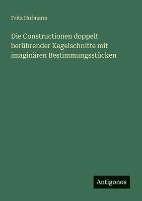 Constructionen doppelt berührender Kegelschnitte mit imaginären Bestimmungsstücken