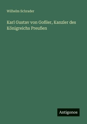 Wilhelm Schrader - Karl Gustav von Goßler, Kanzler des Königreichs Preußen, Häftad