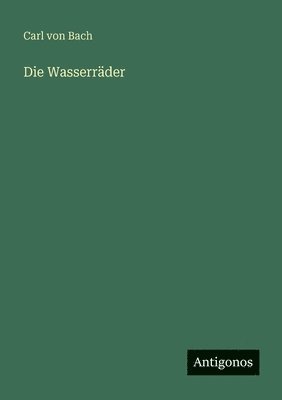 Carl Von Bach - Wasserräder, Häftad