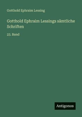 Gotthold Ephraim Lessings sämtliche Schriften