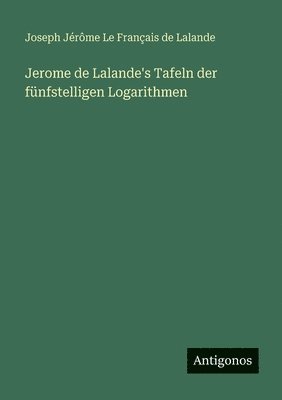 Jerome de Lalande's Tafeln der fünfstelligen Logarithmen