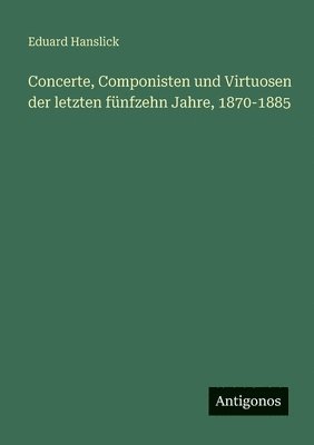 Eduard Hanslick - Concerte, Componisten und Virtuosen der letzten fünfzehn Jahre, 1870-1885, Häftad
