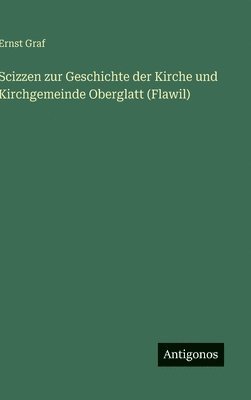 Scizzen zur Geschichte der Kirche und Kirchgemeinde Oberglatt (Flawil)