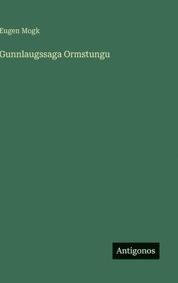 Eugen Mogk - Gunnlaugssaga Ormstungu, Inbunden