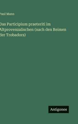 Paul Mann - Das Participium praeteriti im Altprovenzalischen (nach den Reimen der Trobadors), Inbunden