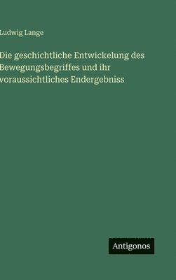 geschichtliche Entwickelung des Bewegungsbegriffes und ihr voraussichtliches Endergebniss
