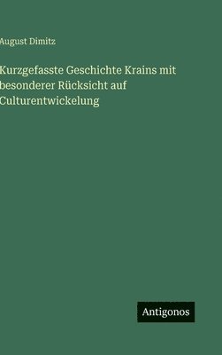 Kurzgefasste Geschichte Krains mit besonderer Rücksicht auf Culturentwickelung