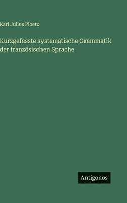 Kurzgefasste systematische Grammatik der französischen Sprache