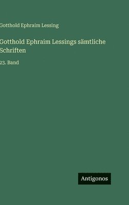 Gotthold Ephraim Lessings sämtliche Schriften