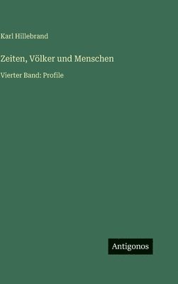 Karl Hillebrand - Zeiten, Völker und Menschen, Inbunden