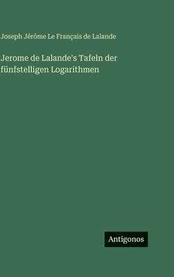 Joseph Jérôme Le Français de Lalande - Jerome de Lalande's Tafeln der fünfstelligen Logarithmen, Inbunden