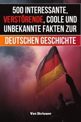 Auke de Haan - 500 interessante, verstörende, coole und unbekannte Fakten zur deutschen Geschichte, Häftad