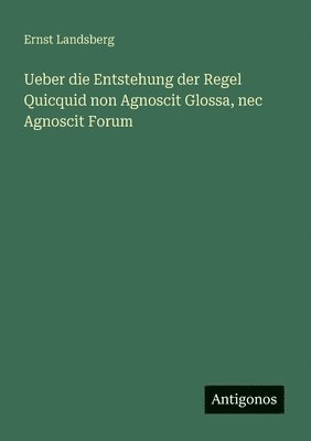 Ernst Landsberg - Ueber die Entstehung der Regel Quicquid non Agnoscit Glossa, nec Agnoscit Forum, Häftad