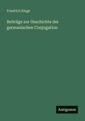 Friedrich Kluge - Beiträge zur Geschichte der germanischen Conjugation, Häftad