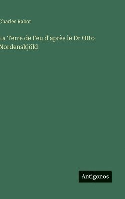 Charles Rabot - Terre de Feu d'après le Dr Otto Nordenskjöld, Inbunden
