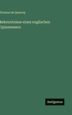 Thomas de Quincey - Bekenntnisse eines englischen Opiumessers, Inbunden