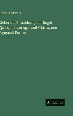 Ernst Landsberg - Ueber die Entstehung der Regel Quicquid non Agnoscit Glossa, nec Agnoscit Forum, Inbunden