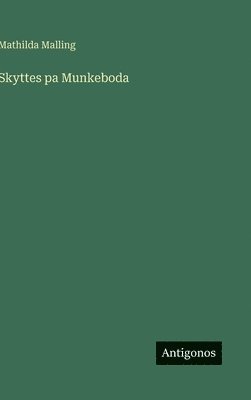 Mathilda Malling - Skyttes pa Munkeboda, Inbunden