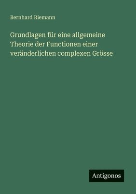 Grundlagen für eine allgemeine Theorie der Functionen einer veränderlichen complexen Grösse