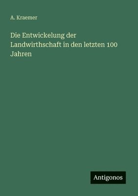 Entwickelung der Landwirthschaft in den letzten 100 Jahren