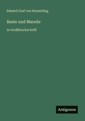 Eduard Graf Von Keyserling, Eduard Graf von Keyserling - Beate und Mareile: in Großdruckschrift, Häftad