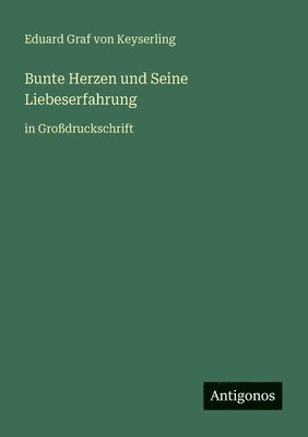 Eduard Graf Von Keyserling, Eduard Graf von Keyserling - Bunte Herzen und Seine Liebeserfahrung: in Großdruckschrift, Häftad