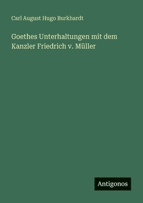 Carl August Hugo Burkhardt - Goethes Unterhaltungen mit dem Kanzler Friedrich v. Müller, Häftad