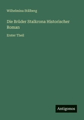 Wilhelmina Stålberg - Brüder Stalkrona Historischer Roman, Häftad