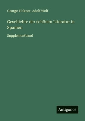 George Ticknor, Adolf Wolf - Geschichte der schönen Literatur in Spanien, Häftad