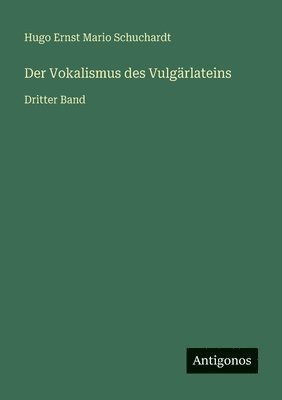 Hugo Ernst Mario Schuchardt - Vokalismus des Vulgärlateins, Häftad
