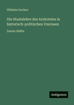 Staatslehre des Aristoteles in historisch-politischen Umrissen