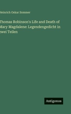 Heinrich Oskar Sommer - Thomas Robinson's Life and Death of Mary Magdalene, Inbunden