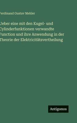 Ferdinand Gustav Mehler - Ueber eine mit den Kugel- und Cylinderfunktionen verwandte Function und ihre Anwendung in der Theorie der Elektricitätsvertheilung, Inbunden