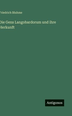 Friedrich Bluhme - Die Gens Langobardorum und ihre Herkunft, Inbunden