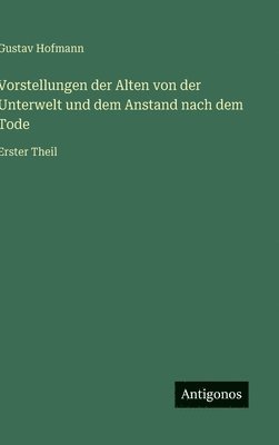 Gustav Hofmann - Vorstellungen der Alten von der Unterwelt und dem Anstand nach dem Tode, Inbunden