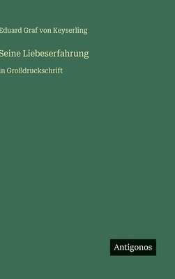 Eduard Graf Von Keyserling - Seine Liebeserfahrung: in Großdruckschrift, Inbunden