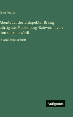 Abenteuer des Entspekter Bräsig, bürtig aus Meckelborg-Schwerin, von ihm selbst erzählt