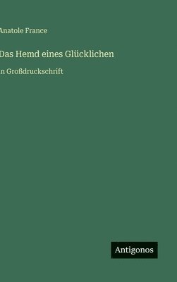 Anatole France - Hemd eines Glücklichen, Inbunden