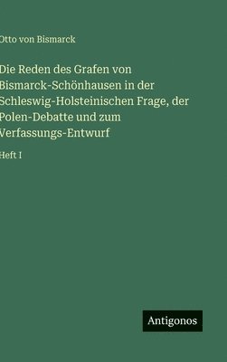 Otto Von Bismarck - Reden des Grafen von Bismarck-Schönhausen in der Schleswig-Holsteinischen Frage, der Polen-Debatte und zum Verfassungs-Entwurf, Inbunden
