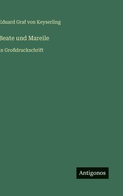 Eduard Graf Von Keyserling - Beate und Mareile: in Großdruckschrift, Inbunden