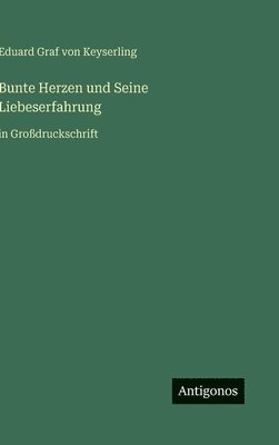 Eduard Graf Von Keyserling - Bunte Herzen und Seine Liebeserfahrung: in Großdruckschrift, Inbunden