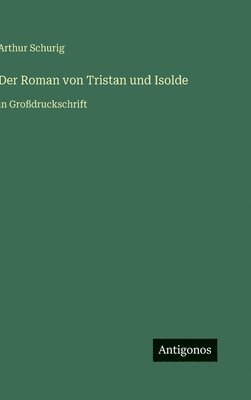Arthur Schurig - Roman von Tristan und Isolde, Inbunden
