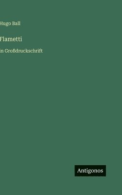 Hugo Ball - Flametti, Inbunden