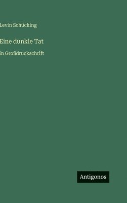 Levin Schücking - Eine dunkle Tat, Inbunden